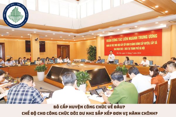 Bỏ cấp huyện công chức về đâu? Chế độ cho công chức dôi dư khi sắp xếp đơn vị hành chính? (hình từ internet)