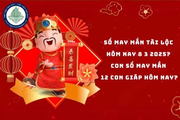 Số may mắn tài lộc hôm nay 8 3 2025? Con số may mắn 12 con giáp hôm nay? (hình từ internet)