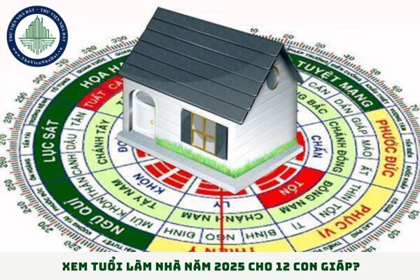 Xem tuổi làm nhà năm 2025 cho 12 con giáp? 12 con giáp tuổi làm nhà đẹp 2025? (hình từ internet)