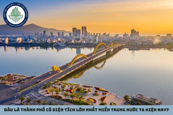 Đâu là thành phố có diện tích lớn nhất miền Trung nước ta hiện nay?