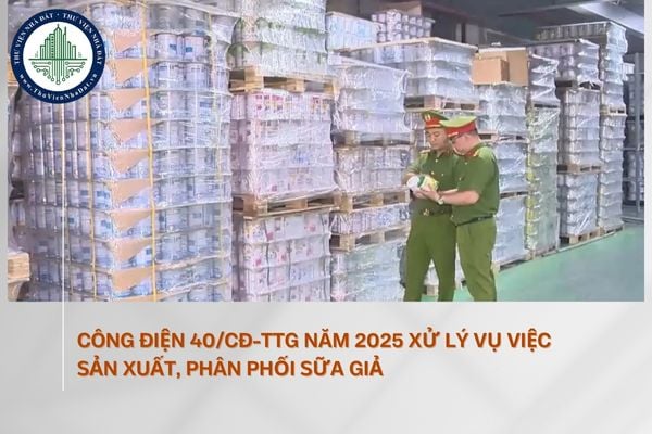 Công điện 40/CĐ-TTg năm 2025 xử lý vụ việc sản xuất, phân phối sữa giả