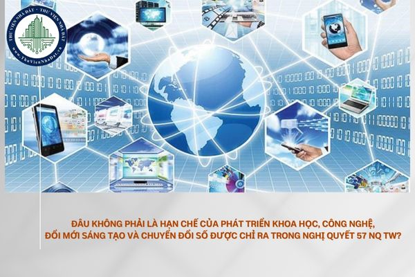 Đâu không phải là hạn chế của phát triển khoa học, công nghệ, đổi mới sáng tạo và chuyển đổi số được chỉ ra trong Nghị quyết 57 NQ TW?