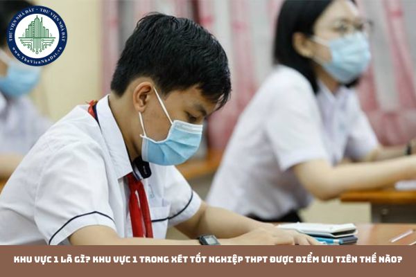 Khu vực 1 là gì? Khu vực 1 trong xét tốt nghiệp THPT được điểm ưu tiên thế nào?