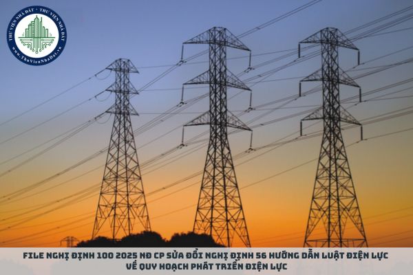 File Nghị định 100 2025 NĐ CP sửa đổi Nghị định 56 hướng dẫn Luật Điện lực về quy hoạch phát triển điện lực