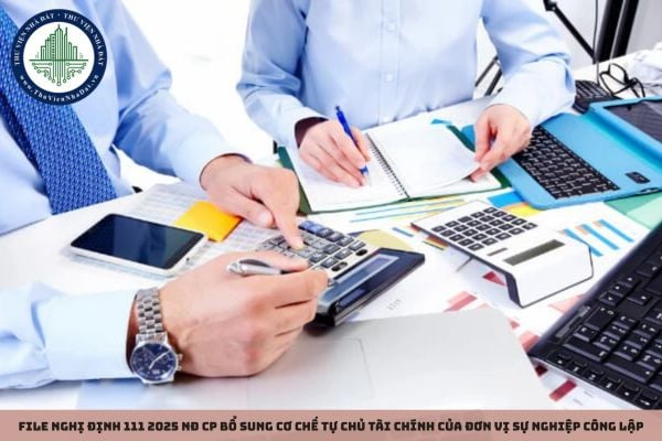File Nghị định 111 2025 NĐ CP bổ sung cơ chế tự chủ tài chính của đơn vị sự nghiệp công lập