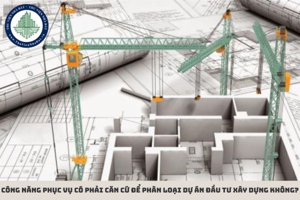 Công năng phục vụ có phải căn cứ để phân loại dự án đầu tư xây dựng không?