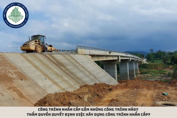Công trình khẩn cấp gồm những công trình nào? Thẩm quyền quyết định việc xây dựng công trình khẩn cấp?