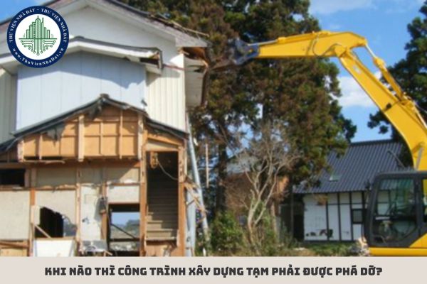 Khi nào thì công trình xây dựng tạm phải được phá dỡ?