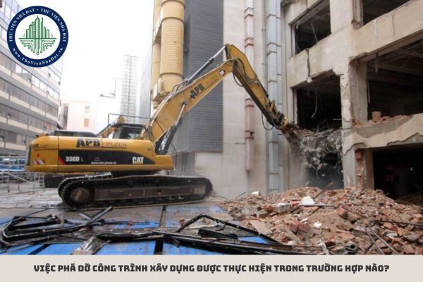 Việc phá dỡ công trình xây dựng được thực hiện trong trường hợp nào?