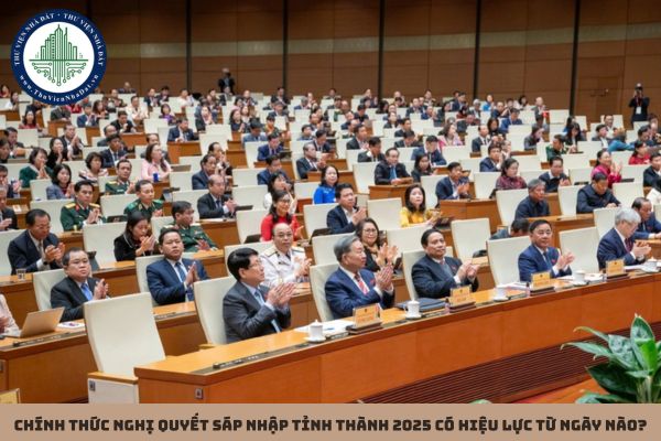 Chính thức Nghị quyết sáp nhập tỉnh thành 2025 có hiệu lực từ ngày nào?