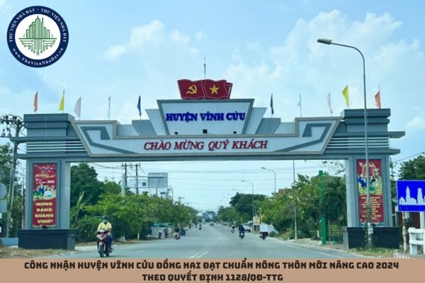 Công nhận huyện Vĩnh Cửu Đồng Nai đạt chuẩn nông thôn mới nâng cao 2024 theo Quyết định 1128/QĐ-TTg