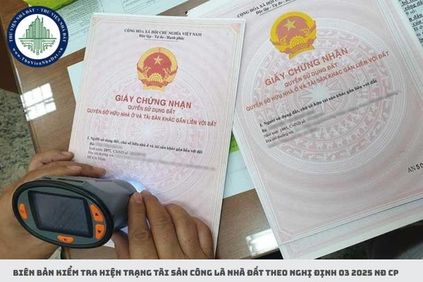 Biên bản kiểm tra hiện trạng tài sản công là nhà đất theo Nghị định 03 2025 NĐ CP