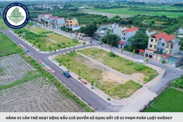 Hành vi cản trở hoạt động đấu giá quyền sử dụng đất có vi phạm pháp luật không?