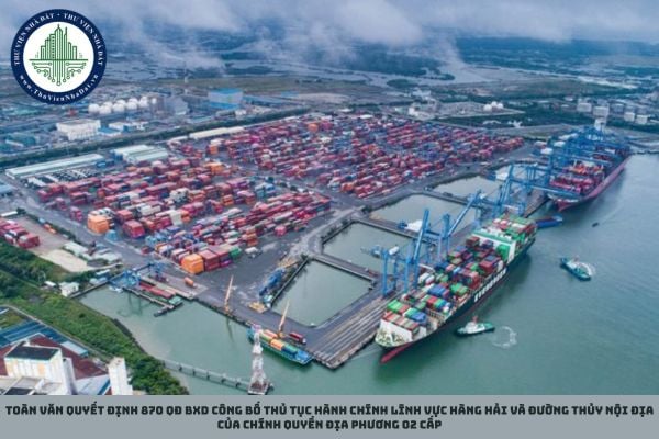Toàn văn Quyết định 870 QĐ BXD công bố thủ tục hành chính lĩnh vực hàng hải và đường thủy nội địa của chính quyền địa phương 02 cấp (Hình từ Internet)