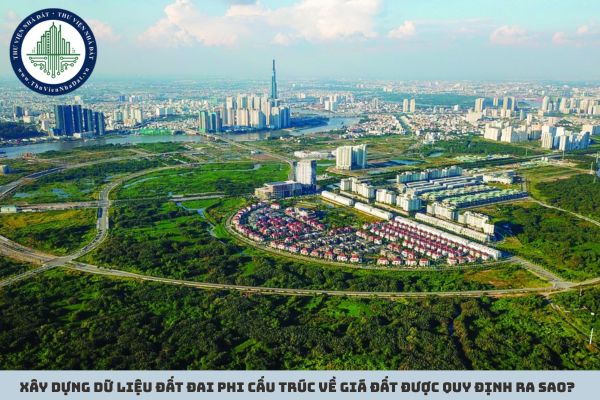 Xây dựng dữ liệu đất đai phi cấu trúc về giá đất được quy định ra sao? 