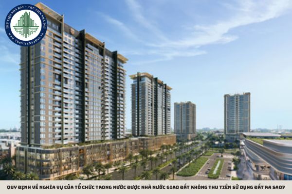 Quy định về nghĩa vụ của tổ chức trong nước được Nhà nước giao đất không thu tiền sử dụng đất ra sao?