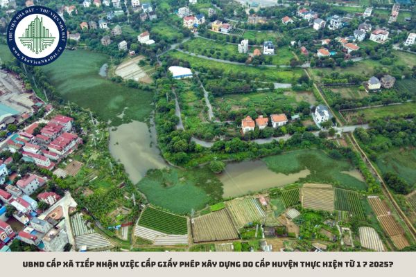 UBND cấp xã tiếp nhận việc cấp giấy phép xây dựng do cấp huyện thực hiện từ 1 7 2025?