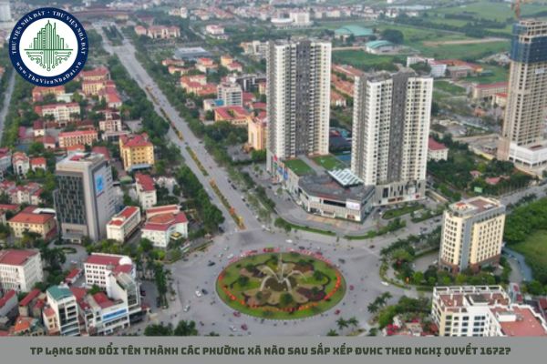 TP Lạng Sơn đổi tên thành các phường xã nào sau sắp xếp ĐVHC theo Nghị quyết 1672?