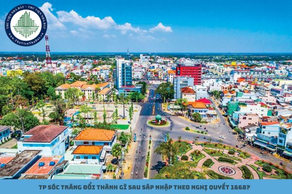 TP Sóc Trăng đổi thành gì sau sáp nhập theo Nghị quyết 1668?