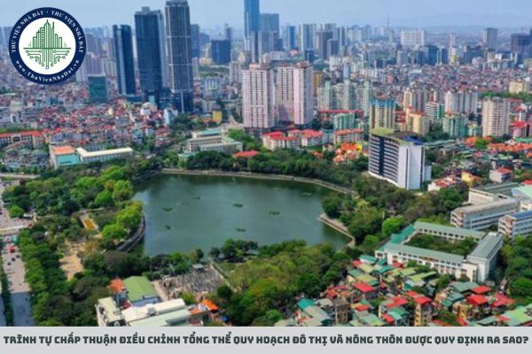 Trình tự chấp thuận điều chỉnh tổng thể quy hoạch đô thị và nông thôn được quy định ra sao?