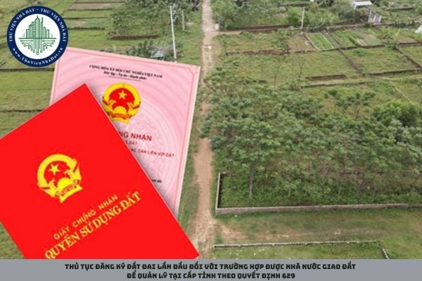 Thủ tục đăng ký đất đai lần đầu đối với trường hợp được Nhà nước giao đất để quản lý tại cấp tỉnh theo Quyết định 629