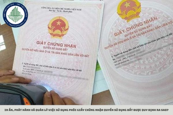 In ấn, phát hành và quản lý việc sử dụng phôi Giấy chứng nhận quyền sử dụng đất được quy định ra sao?