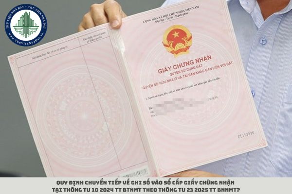 Quy định chuyển tiếp về ghi số vào sổ cấp Giấy chứng nhận tại Thông tư 10 2024 TT BTNMT theo Thông tư 23 2025 TT BNNMT?