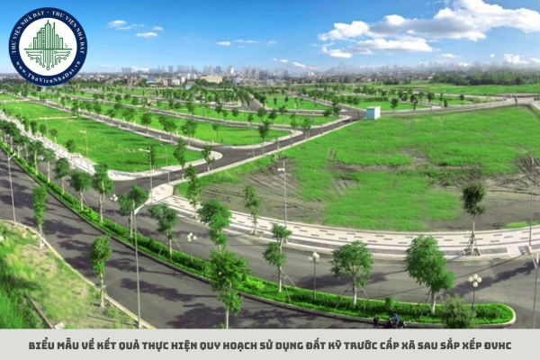 Biểu mẫu về kết quả thực hiện quy hoạch sử dụng đất kỳ trước cấp xã sau sắp xếp ĐVHC