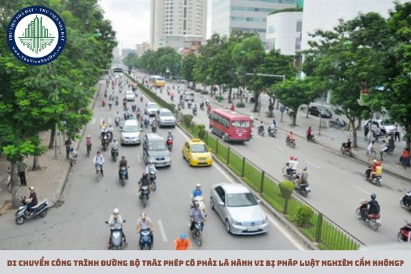 Di chuyển công trình đường bộ trái phép có phải là hành vi bị pháp luật nghiêm cấm không?