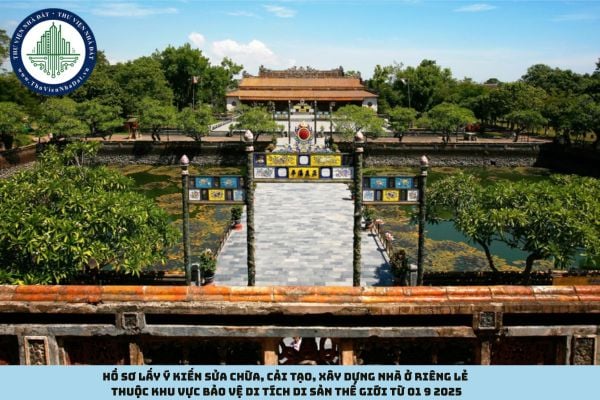 Hồ sơ lấy ý kiến sửa chữa, cảo tạo, xây dựng nhà ở riêng lẻ thuộc khu vực bảo vệ di tích di sản thế giới từ 01 9 2025