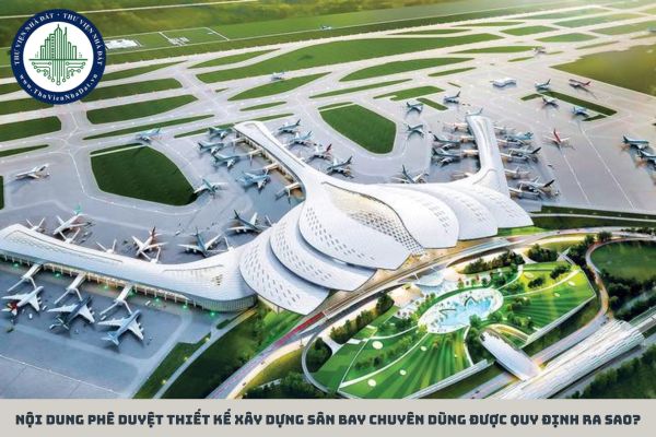 Nội dung phê duyệt thiết kế xây dựng sân bay chuyên dùng được quy định ra sao?