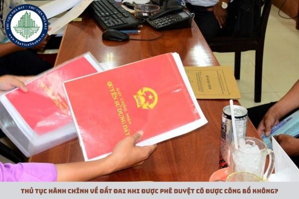 Thủ tục hành chính về đất đai khi được phê duyệt có được công bố không? 