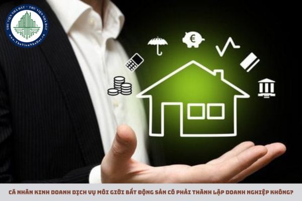 Cá nhân kinh doanh dịch vụ môi giới bất động sản có phải thành lập doanh nghiệp không?