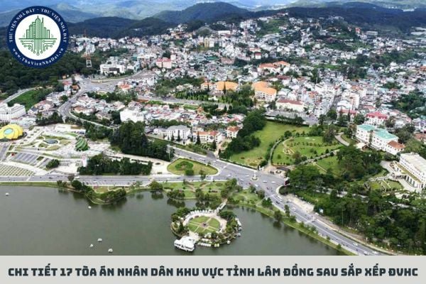 Chi tiết 17 Tòa án nhân dân khu vực tỉnh Lâm Đồng sau sắp xếp ĐVHC