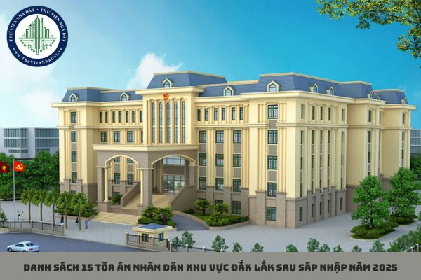 Danh sách 15 Tòa án nhân dân khu vực Đắk Lắk sau sáp nhập năm 2025