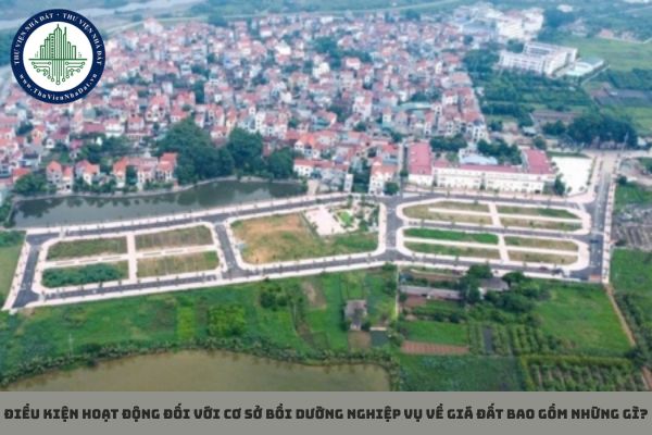 Điều kiện hoạt động đối với cơ sở bồi dưỡng nghiệp vụ về giá đất bao gồm những gì?