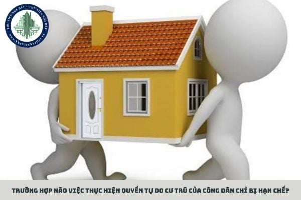 Trường hợp nào việc thực hiện quyền tự do cư trú của công dân bị hạn chế?