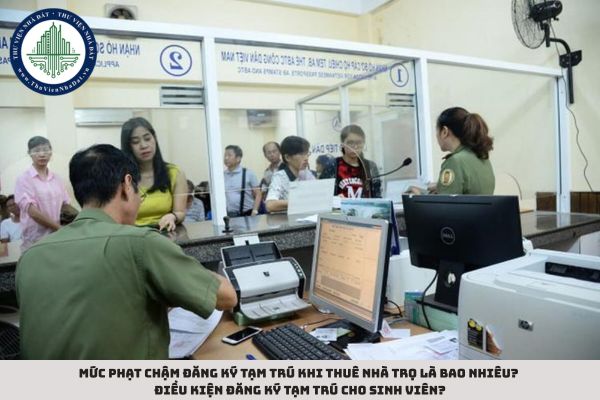 Mức phạt chậm đăng ký tạm trú khi thuê nhà trọ là bao nhiêu? Điều kiện đăng ký tạm trú cho sinh viên?