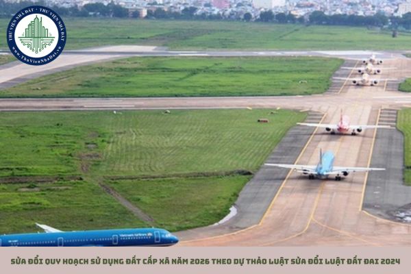 Sửa đổi quy hoạch sử dụng đất cấp xã năm 2026 theo Dự thảo Luật sửa đổi Luật đất đai 2024