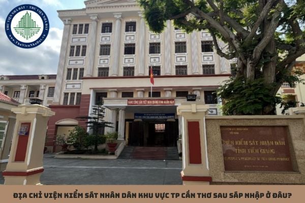 Địa chỉ Viện kiểm sát nhân dân khu vực TP Cần Thơ sau sáp nhập ở đâu?