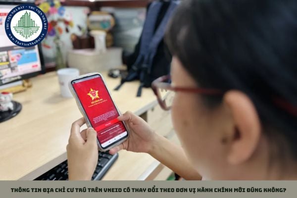 Thông tin địa chỉ cư trú trên VNeID có thay đổi theo đơn vị hành chính mới đúng không?