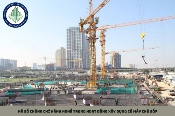 Mã số chứng chỉ hành nghề trong hoạt động xây dựng có mấy chữ số?