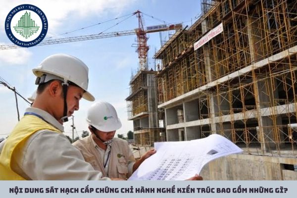 Nội dung sát hạch cấp chứng chỉ hành nghề kiến trúc bao gồm những gì?