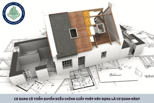 Cơ quan có thẩm quyền điều chỉnh giấy phép xây dựng là cơ quan nào?