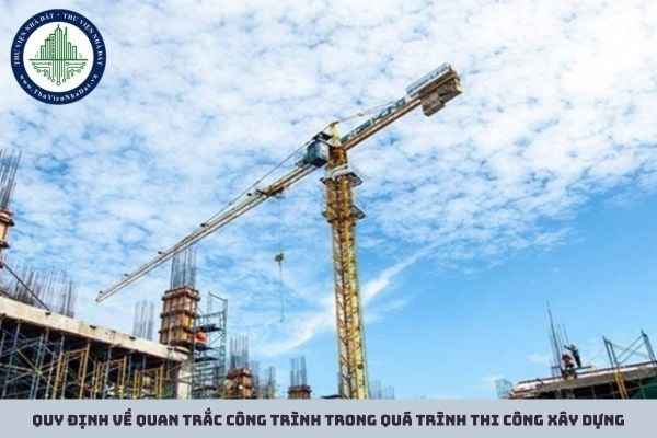 Quy định về quan trắc công trình trong quá trình thi công xây dựng