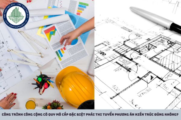 Công trình công cộng có quy mô cấp đặc biệt phải thi tuyển phương án kiến trúc đúng không?