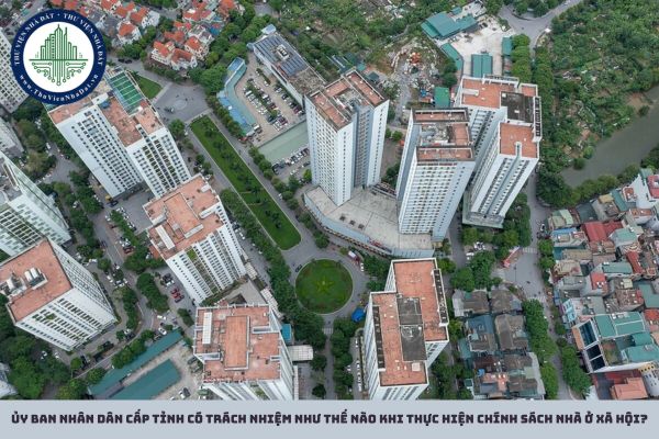 Ủy ban nhân dân cấp tỉnh có trách nhiệm như thế nào khi thực hiện chính sách nhà ở xã hội?
