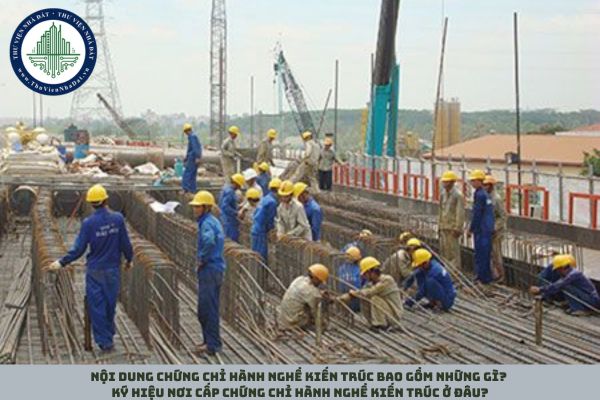 Nội dung chứng chỉ hành nghề kiến trúc bao gồm những gì? Ký hiệu nơi cấp chứng chỉ hành nghề kiến trúc ở đâu?