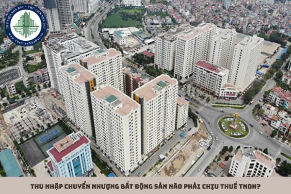 Thu nhập chuyển nhượng bất động sản nào phải chịu thuế TNDN?