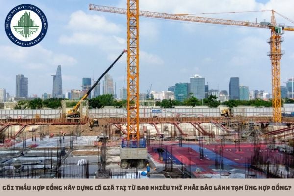 Gói thầu hợp đồng xây dựng có giá trị từ bao nhiêu thì phải bảo lãnh tạm ứng hợp đồng?